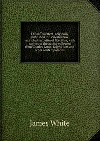 Falstaff's letters; originally published in 1796 and now reprinted verbatim et literatim, with notices of the author collected from Charles Lamb, Leigh Hunt and other contemporaries