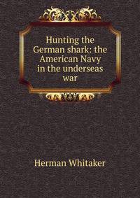 Hunting the German shark: the American Navy in the underseas war