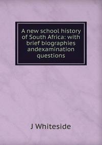 A new school history of South Africa: with brief biographies andexamination questions