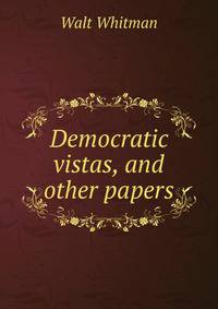 Democratic vistas, and other papers