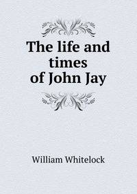 The life and times of John Jay