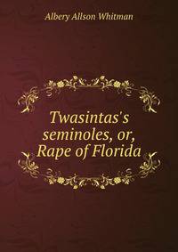 Twasintas's seminoles, or, Rape of Florida
