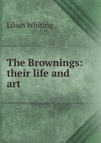 The Brownings: their life and art
