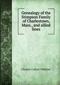 Genealogy of the Stimpson Family of Charlestown, Mass., and allied lines
