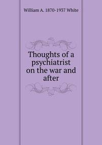 Thoughts of a psychiatrist on the war and after
