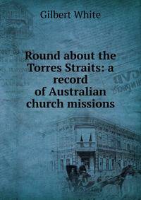 Round about the Torres Straits: a record of Australian church missions