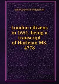 London citizens in 1651, being a transcript of Harleian MS. 4778