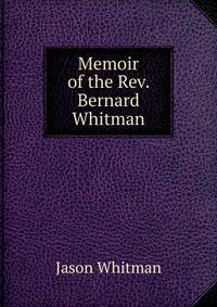 Memoir of the Rev. Bernard Whitman