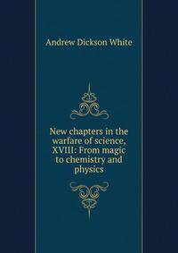 New chapters in the warfare of science, XVIII: From magic to chemistry and physics
