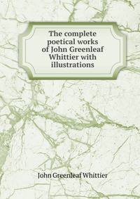 The complete poetical works of John Greenleaf Whittier with illustrations