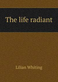 The life radiant