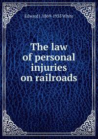 The law of personal injuries on railroads