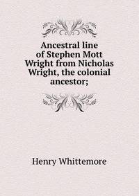 Ancestral line of Stephen Mott Wright from Nicholas Wright, the colonial ancestor;