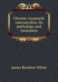 Chronic traumatic osteomylitis, its pathology and treatment