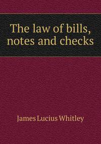 The law of bills, notes and checks