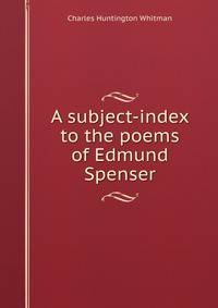 A subject-index to the poems of Edmund Spenser