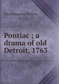 Pontiac ; a drama of old Detroit, 1763