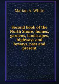 Second book of the North Shore; homes, gardens, landscapes, highways and byways, past and present