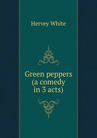 Green peppers (a comedy in 3 acts)