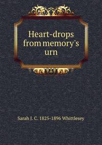 Heart-drops from memory's urn