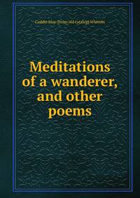 Meditations of a wanderer, and other poems