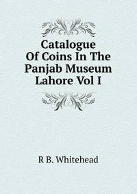 Catalogue Of Coins In The Panjab Museum Lahore Vol I