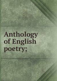 Anthology of English poetry;