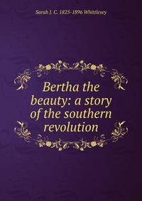 Bertha the beauty: a story of the southern revolution