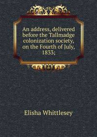 An address, delivered before the Tallmadge colonization society, on the Fourth of July, 1833;