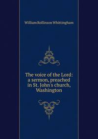 The voice of the Lord: a sermon, preached in St. John's church, Washington