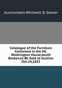 Catalogue of the Furniture Contained in the Mt.Washington House,south Boston,to Be Sold at Auction Oct.24,1833