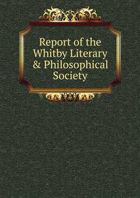Report of the Whitby Literary &amp; Philosophical Society