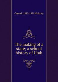 The making of a state; a school history of Utah