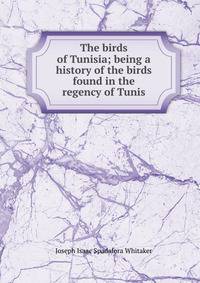 The birds of Tunisia; being a history of the birds found in the regency of Tunis