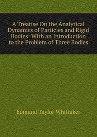 A Treatise On the Analytical Dynamics of Particles and Rigid Bodies: With an Introduction to the Problem of Three Bodies