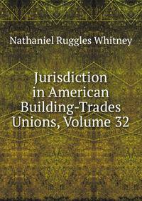 Jurisdiction in American Building-Trades Unions, Volume 32