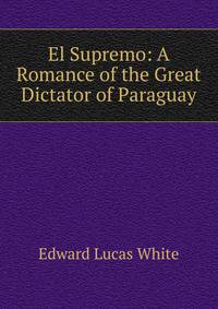 El Supremo: A Romance of the Great Dictator of Paraguay