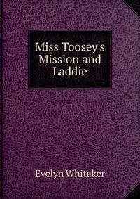 Miss Toosey's Mission and Laddie