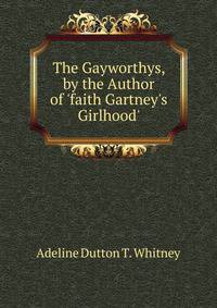 The Gayworthys, by the Author of 'faith Gartney's Girlhood'.