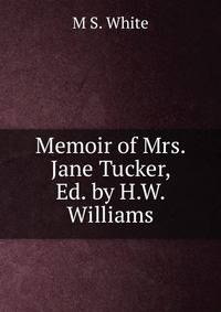 Memoir of Mrs. Jane Tucker, Ed. by H.W. Williams