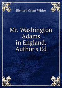 Mr. Washington Adams in England. Author's Ed