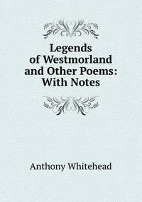 Legends of Westmorland and Other Poems: With Notes
