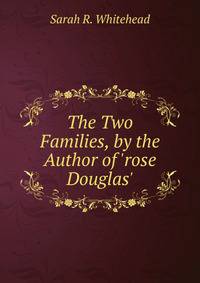 The Two Families, by the Author of 'rose Douglas'.