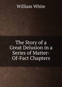 The Story of a Great Delusion in a Series of Matter-Of-Fact Chapters