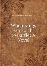 When Kings Go Forth to Battle: A Novel