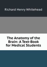 The Anatomy of the Brain: A Text-Book for Medical Students