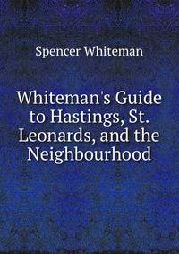 Whiteman's Guide to Hastings, St. Leonards, and the Neighbourhood