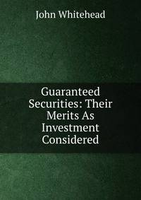 Guaranteed Securities: Their Merits As Investment Considered