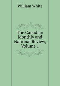 The Canadian Monthly and National Review, Volume 1