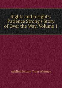 Sights and Insights: Patience Strong's Story of Over the Way, Volume 1